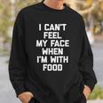 I Cant Feel My Face When Im With Food Funny Food Sweatshirt Gifts for Him