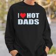 I Love Hot Dads I Heart Hot Dad Love Hot Dads Fathers Day Sweatshirt Gifts for Him