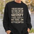I Never Dreamed That Id Become A Grumpy Old Man Grumpy Sweatshirt Gifts for Him