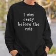 I Was Crazy Before Cats Funny Cat Meme Crazy About Cats Sweatshirt Gifts for Him