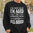 Im Not Old Im AgedPerfection And Full-Bodied Sweatshirt Gifts for Him