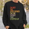 Im Not The Step Father Im The Father That Stepped Up Dad Sweatshirt Gifts for Him