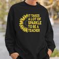 It Takes A Lot Of Sparkle To Be A Teacher Gift Sunflower Sweatshirt Gifts for Him