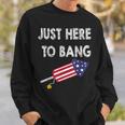 Just Here To Bang 4Th July American Flag - Independence Day Sweatshirt Gifts for Him