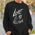 Love Is My Religion Positivity Inspiration Sweatshirt Gifts for Him