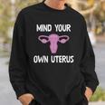Mind Your Own Uterus Reproductive Rights Feminist Sweatshirt Gifts for Him