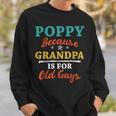 Poppy Because Grandpa Is For Old Guys V3 Sweatshirt Gifts for Him