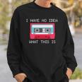 Retro Cassette Mix Tape I Have No Idea What This Is Music Sweatshirt Gifts for Him