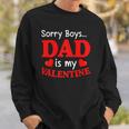 Sorry Boys Dad Is My Valentines Funny Hearts Love Daddy Girl Sweatshirt Gifts for Him
