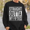 Straight Outta My Fifties 6Oth Birthday Gift Sweatshirt Gifts for Him