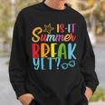 Teacher End Of Year Is It Summer Break Yet Last Day Sweatshirt Gifts for Him
