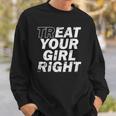 Treat Your Girl Right Fathers Day Sweatshirt Gifts for Him