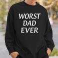 Worst Dad Ever - Fathers Day Sweatshirt Gifts for Him