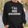 Yall Need Groundwork Sweatshirt Gifts for Him