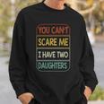 You Cant Scare Me I Have Two Daughters Funny Sweatshirt Gifts for Him