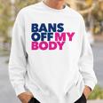 Bans Off My Body Pro Choice Sweatshirt Gifts for Him