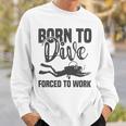 Born To Dive Forced To Work Sweatshirt Gifts for Him