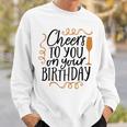 Cheers To You On Your Birthday Sweatshirt Gifts for Him