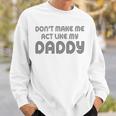 Dont Make Me Act Like My Daddy V2 Sweatshirt Gifts for Him