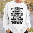 Dont Mess With Me I Have A Crazy Grandpa He Is Also A Grumpy Old Man And Im Not Afraid To Use Him Sweatshirt Gifts for Him