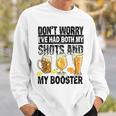 Dont Worry Ive Had Both My Shots And Booster Sweatshirt Gifts for Him