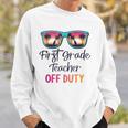 First Grade Teacher Off Duty School Summer Vacation Sweatshirt Gifts for Him