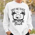 First We Teach And Then We Beach Sweatshirt Gifts for Him