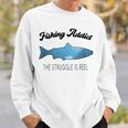 Fishing Lovers Fishing Addict The Struggle Is Reel Sweatshirt Gifts for Him