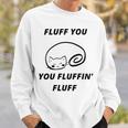 Fluff You You Fluffin Fluff Rude Cat Sweatshirt Gifts for Him