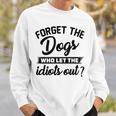 Forget The Dogs Who Let The Idiots Out Sweatshirt Gifts for Him