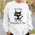 Funny Cat Its Fine Im Fine Everything Is Fine Its Fine Im Fine Sweatshirt Gifts for Him