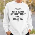 Funny Not To Be Rude But I DonReally Care Likeat All Sweatshirt Gifts for Him