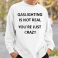 Gaslighting Is Not Real Youre Just Crazy Sweatshirt Gifts for Him