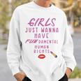 Girls Just Wanna Have Fundamental Human Rights Funny Sweatshirt Gifts for Him