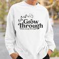 Grow Through What You Go Through Sweatshirt Gifts for Him