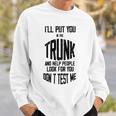 Ill Put You In The Trunk And Help People Look For You Dont Test Me Sweatshirt Gifts for Him