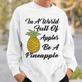 In A World Full Of Apples Be A Pineapple Funny Pineapple Gift Pineapple Lover Sweatshirt Gifts for Him