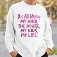 Its All Messy My Hair The House My Kids Funny Parenting Sweatshirt Gifts for Him