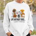 Life Without Dogs I Dont Think So Funny Dogs Lovers Sweatshirt Gifts for Him