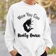 Official Wow You Can Really Dance - Dance Lover Idea Sweatshirt Gifts for Him