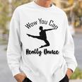 Official Wow You Can Really Dance - Dance Lover Idea Sweatshirt Gifts for Him