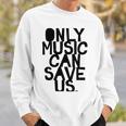 Only Music Can Save Us Sweatshirt Gifts for Him