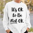 Positive Sayings Its Ok To Be Not Ok Graphic 288 Trending Shirt Sweatshirt Gifts for Him