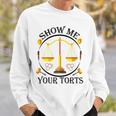 Show Me Your Torts Sweatshirt Gifts for Him