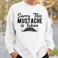 Sorry This Mustache Taken Fuuny Sweatshirt Gifts for Him