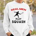 Squash Men Sport Awesome Idea Real Men Play Squash Sweatshirt Gifts for Him