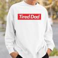 Tired Dad Fathers DaySweatshirt Gifts for Him