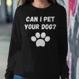 Can I Pet Your Dog Funny Dog Lover Pet Lover Sweatshirt Gifts for Her