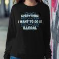 Everything I Want To Do Is Illegal Cool Quote Stylish Sweatshirt Gifts for Her