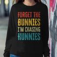 Forget The Bunnies Im Chasing Hunnies Funny Sweatshirt Gifts for Her